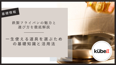 鉄製フライパンの魅力と選び方を徹底解説｜一生使える道具を選ぶための基礎知識と活用法