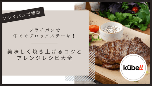 フライパンで牛モモブロックステーキ！美味しく焼き上げるコツとアレンジレシピ大全