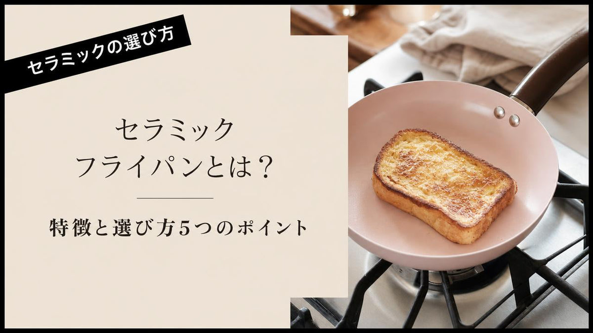 セラミックフライパンとは？特徴と選び方5つのポイント